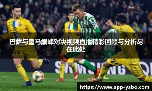 巴萨与皇马巅峰对决视频直播精彩回顾与分析尽在此处
